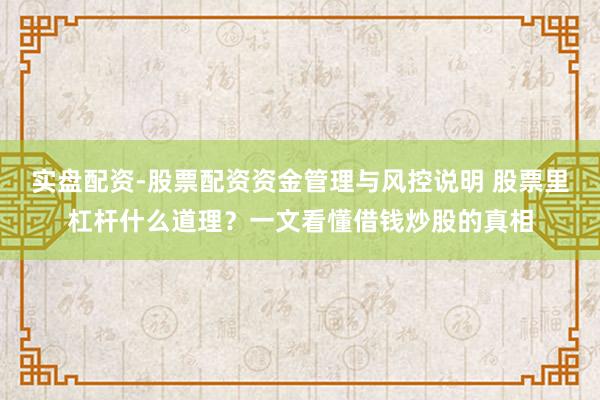 实盘配资-股票配资资金管理与风控说明 股票里杠杆什么道理？一文看懂借钱炒股的真相
