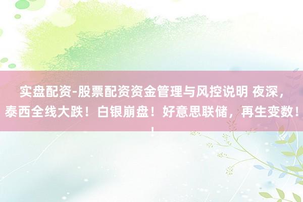 实盘配资-股票配资资金管理与风控说明 夜深，泰西全线大跌！白银崩盘！好意思联储，再生变数！