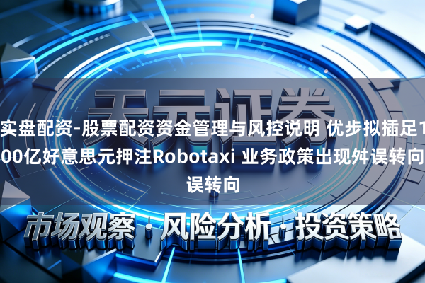 实盘配资-股票配资资金管理与风控说明 优步拟插足100亿好意思元押注Robotaxi 业务政策出现舛误转向